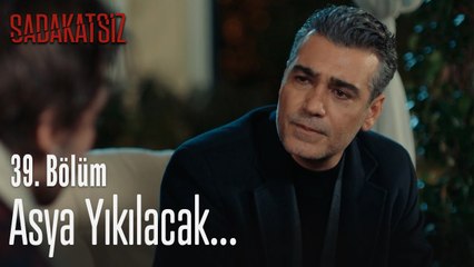 Asya yıkılacak... - Sadakatsiz 39. Bölüm
