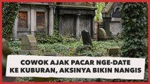Cowok Ajak Pacar Nge-Date Ke Kuburan, Aksi Bawa Bahan Bangunan Bikin Nangis