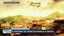 Na reportagem especial de hoje sobre a Conjuração Mineira, tem poesia e a história de uma mulher que quebrou tabus.