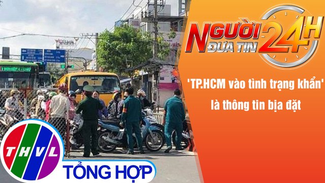 Người đưa tin 24H (6h30 ngày 27/11/2021) - Thông tin “TP.HCM vào tình trạng khẩn” là bịa đặt