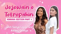 DKNLK: Jojowain o Totropahin - KDrama Edition with Sanya Lopez & Ashley Ortega - Part 1 | Exclusive