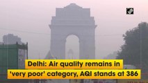 Delhi: Air quality remains in ‘very poor’ category, AQI stands at 386