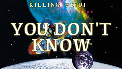 Killing Heidi - You Don't Know
