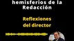 REFLEXIONES DEL DIRECTOR: Los dos hemisferios de la Redacción