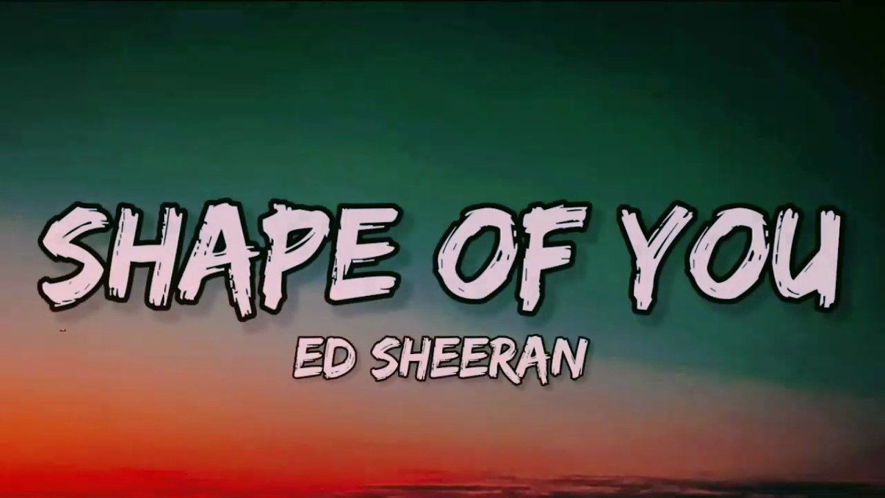SHAPE OF YOU, ED SHEERAN - SONGS LYRICS
