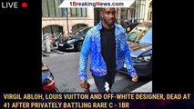 Virgil Abloh, Louis Vuitton and Off-White Designer, Dead at 41 After Privately Battling Rare C - 1br