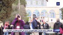 الاحتلال يمهد لفرض واقع تهويدي جديد في الحرم القدسي الشريف