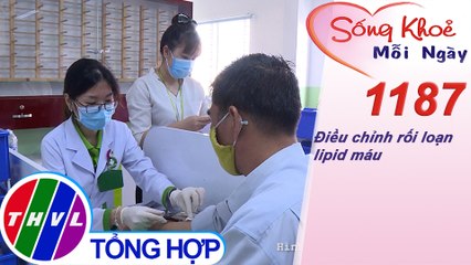 Điều chỉnh rối loạn lipid máu ​| Sống khỏe mỗi ngày - Kỳ 1187