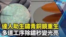 達人助生鏽青銅鏡重生 多道工序除鏽秒變光亮｜Rust Removal: Rusty Bronze Mirror