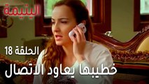 مسلسل اليتيمة الحلقة 18 - خطيبها اللي هرب من العرس يعاود الاتصال