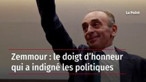 Zemmour : le doigt d’honneur qui a indigné les politiques