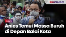 Temui Massa Buruh di Depan Balai Kota, Anies Bilang Begini