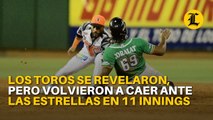 Los Toros se revelaron, pero volvieron a caer ante las Estrellas en 11 innings