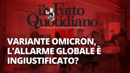 Variante Omicron, l'allarme globale è ingiustificato?