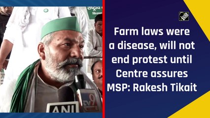 Farm laws were a disease, will not end protest until Centre assures MSP: Rakesh Tikait