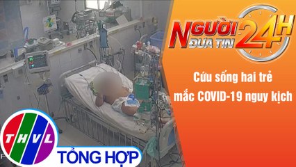 Người đưa tin 24H (18h30 ngày 29/11/2021) - Cứu sống hai trẻ mắc COVID-19 nguy kịch