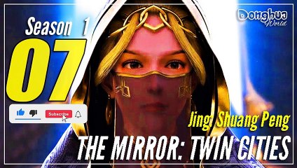 The Mirror: Twin Cities 【Season 1 Episode 07】  Jing: Shuang Cheng - sub Indo
