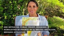 SHE BETRAYED PUBLIC TRUST! SUSSEXES HUMILIATED IN FRANCE  Hit by BRUTAL BACKLASH, MEGHAN APOLOGIZE!!