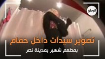 تصوير سيدات داخل حمام بمطعم شهير بمدينة نصر