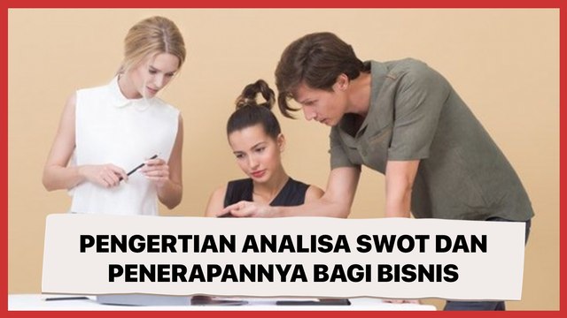 Pengertian Analisa SWOT dan Penerapannya Bagi Bisnis