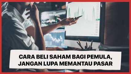 Cara Beli Saham Bagi Pemula, Jangan Lupa Memantau Pasar