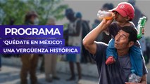 Programa 'Quédate en México': Una vergüenza histórica