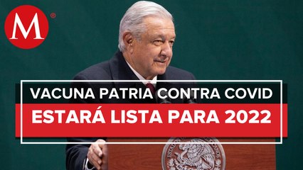 AMLO estima que vacuna anticovid Patria estará lista en 2022