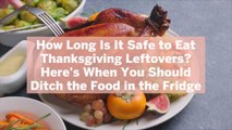 How Long Is It Safe to Eat Thanksgiving Leftovers? Here's When You Should Ditch the Food in the Fridge