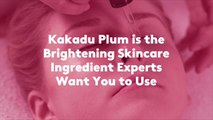Kakadu Plum is the Brightening Skincare Ingredient Experts Want You to Use
