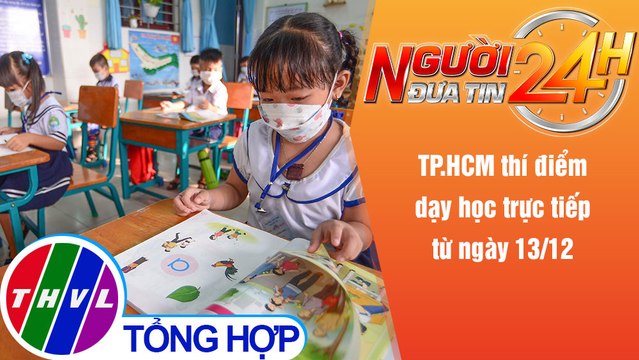 Người đưa tin 24H (18h30 ngày 1/12/2021) - TP.HCM thí điểm dạy học trực tiếp từ ngày 13/12