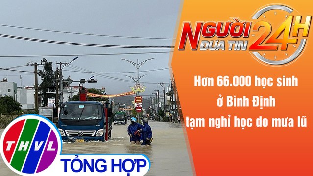 Người đưa tin 24H (6h30 ngày 2/12/2021) - Hơn 66.000 học sinh ở Bình Định tạm nghỉ học do mưa lũ