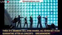 Three BTS Members Sell HYBE Shares, All Seven Set to Do Quarantine After US Concerts - 1breakingnews