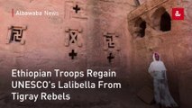 Ethiopian Troops Regain UNESCO's Lalibella From Tigray Rebels