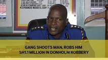 Gang shoots man, robs him Sh1.1 million in Donholm robbery