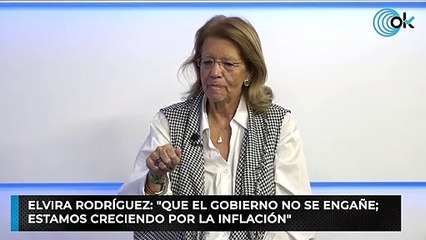 Elvira Rodríguez: "Que el Gobierno no se engañe: estamos creciendo por la inflación"