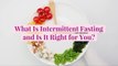 What Is Intermittent Fasting and Is It Right for You?