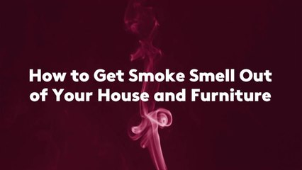 How to Get Smoke Smell Out of Your House and Furniture