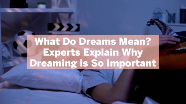 What Do Dreams Mean? Experts Explain Why Dreaming is So Important