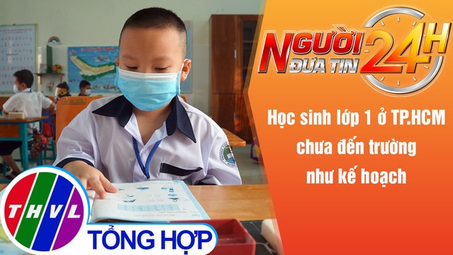 Người đưa tin 24H (6h30 ngày 3/12/2021) - Học sinh lớp 1 ở TP.HCM chưa đến trường như kế hoạch