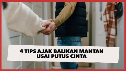 4 Tips Ajak Balikan Mantan Usai Putus Cinta, Tak Banyak Orang Tahu