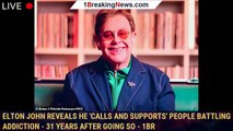 Elton John reveals he 'calls and supports' people battling addiction - 31 years after going so - 1br