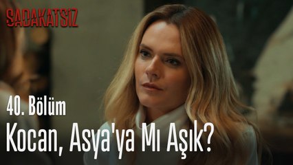 Kocan Asya'ya mı aşık? - Sadakatsiz 40. Bölüm