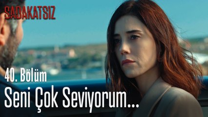 Seni çok seviyorum... - Sadakatsiz 40. Bölüm