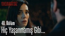 Hiç yaşanmamış gibi... - Sadakatsiz 40. Bölüm