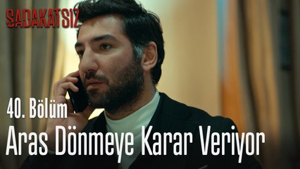 Aras dönmeye karar veriyor - Sadakatsiz 40. Bölüm