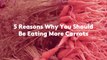 5 Reasons Why You Should Be Eating More Carrots