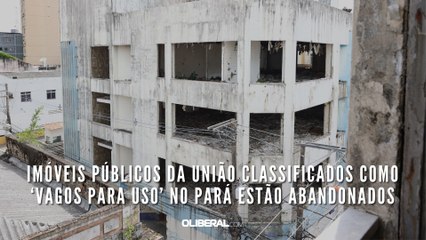 Imóveis públicos da União classificados como ‘vagos para uso’ no Pará estão abandonados