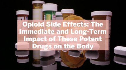 Download Video: Opioid Side Effects: The Immediate and Long-Term Impact of These Potent Drugs on the Body