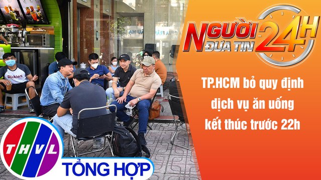 Người đưa tin 24H (6h30 ngày 4/12/2021) - TP.HCM bỏ quy định dịch vụ ăn uống kết thúc trước 22h