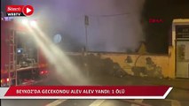 Beykoz'da gecekondu alev alev yandı: 1 ölü